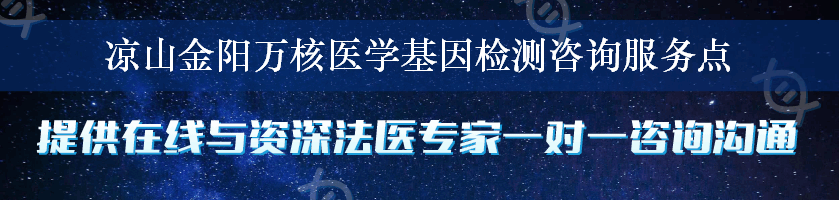 凉山金阳万核医学基因检测咨询服务点